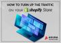 HOW TO TURN UP THE TRAFFIC ON YOUR SHOPIFY STORE