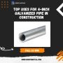 Top Uses for 4-Inch Galvanized Pipe in Construction