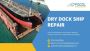 Dry Dock Ship Repair Services by Focal Shipping