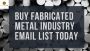Purchase High-Quality Fabricated Metal Industry Email List
