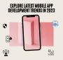 Explore the Latest Mobile App Development Trends in 2023
