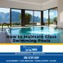 How to Maintain Glass Swimming Pools: A Step-by-Step Guide