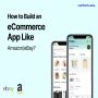 How to Build an eCommerce App Like Amazon / eBay?