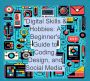 "Digital Skills & Hobbies: A Beginner's Guide to Coding, Des