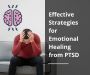 Effective Strategies for Emotional Healing From Ptsd