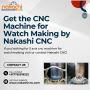 Get the CNC Machine for Watch Making by Nakashi CNC